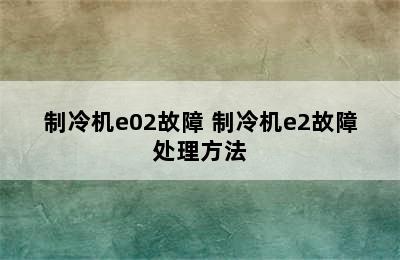 制冷机e02故障 制冷机e2故障处理方法